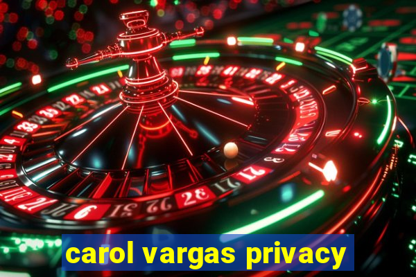 carol vargas privacy